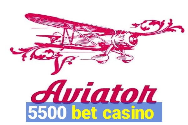 5500 bet casino